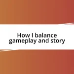 How I balance gameplay and story