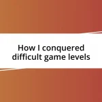 How I conquered difficult game levels