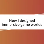 How I designed immersive game worlds