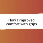 How I improved comfort with grips