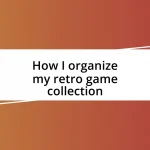 How I organize my retro game collection