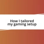 How I tailored my gaming setup