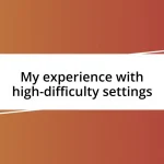 My experience with high-difficulty settings