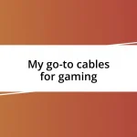 My go-to cables for gaming