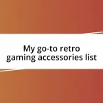 My go-to retro gaming accessories list