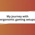 My journey with ergonomic gaming setups