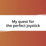 My quest for the perfect joystick