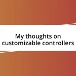 My thoughts on customizable controllers