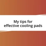 My tips for effective cooling pads