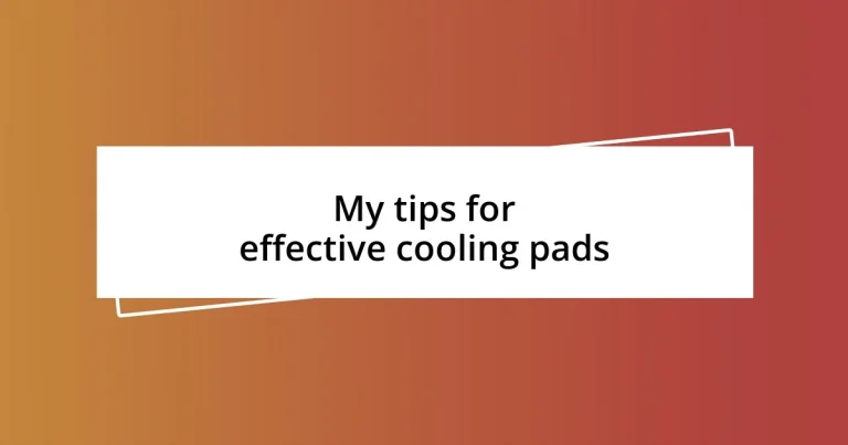 My tips for effective cooling pads