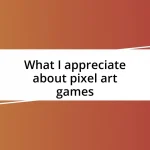 What I appreciate about pixel art games