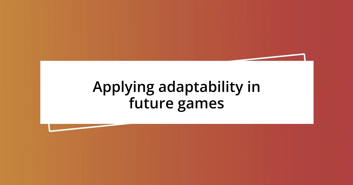 Applying adaptability in future games