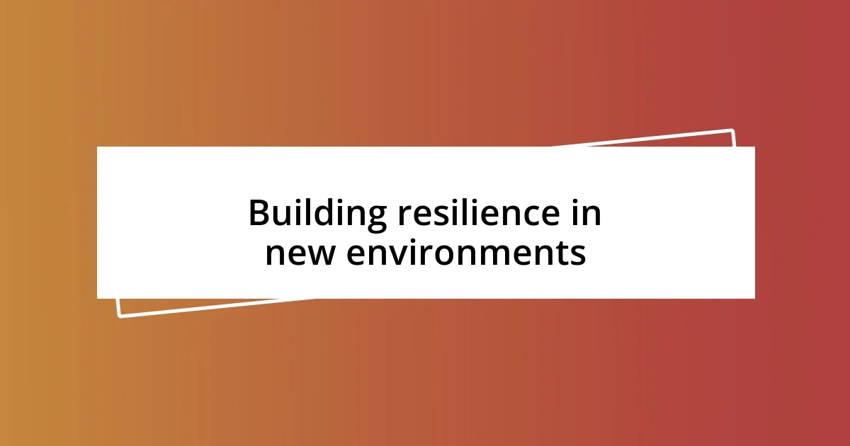 Building resilience in new environments