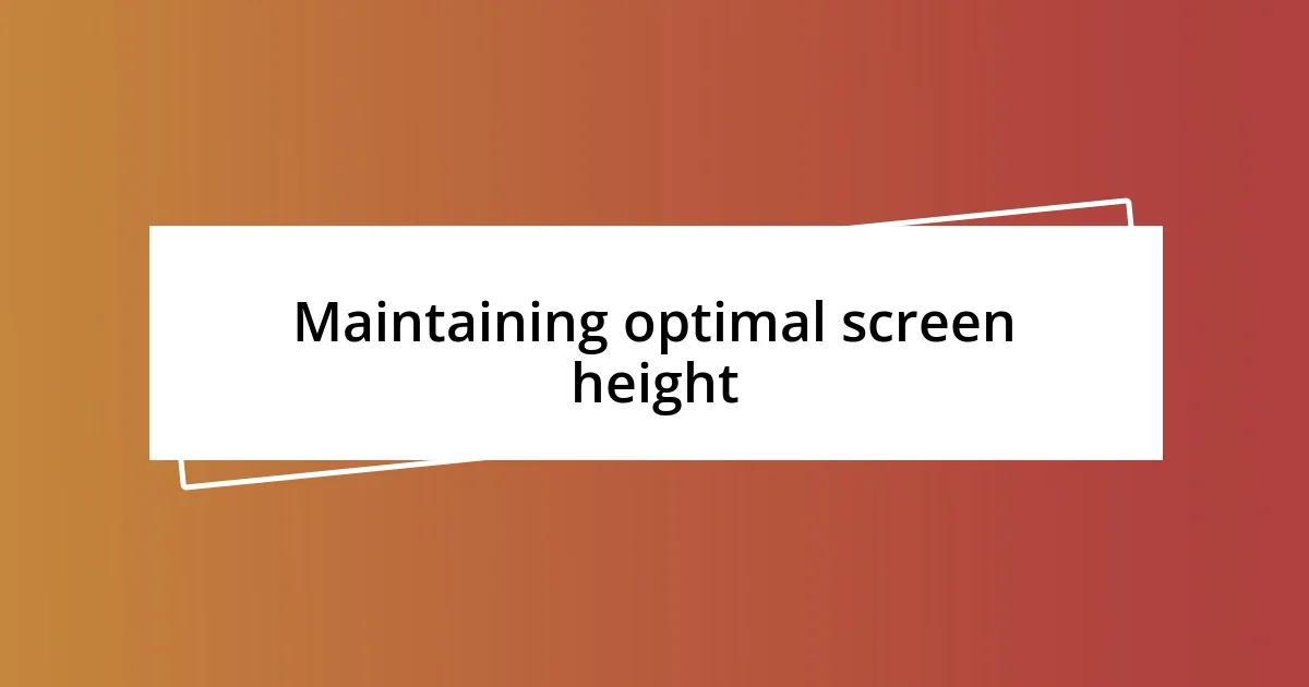 Maintaining optimal screen height