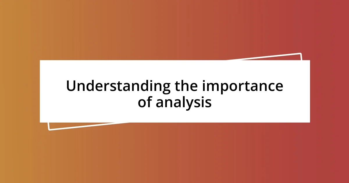 Understanding the importance of analysis