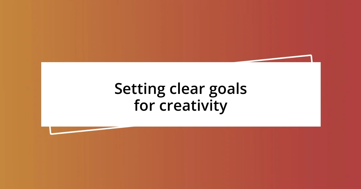 Setting clear goals for creativity