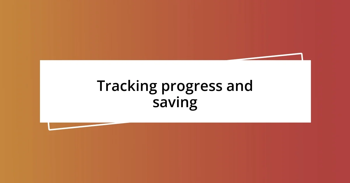 Tracking progress and saving