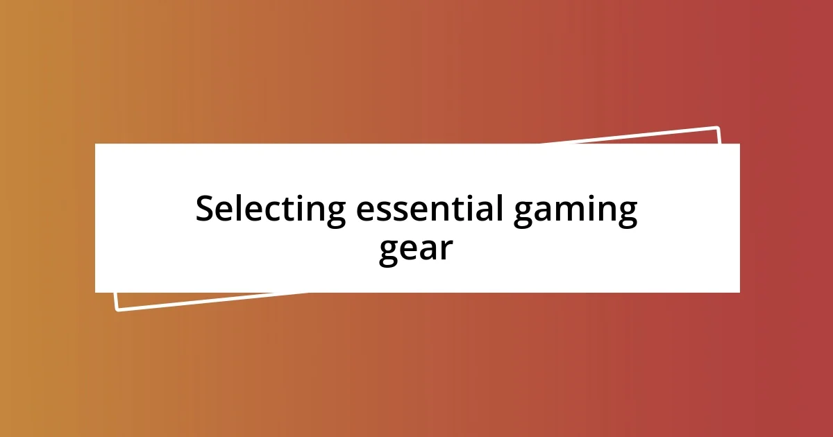 Selecting essential gaming gear