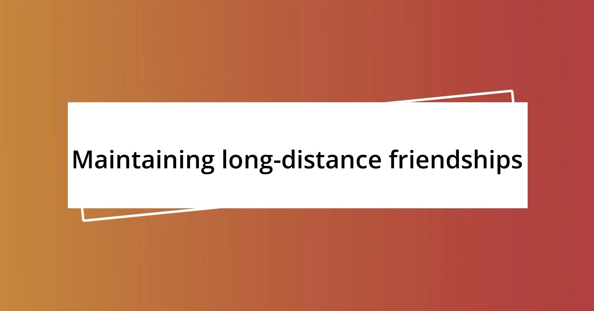 Maintaining long-distance friendships