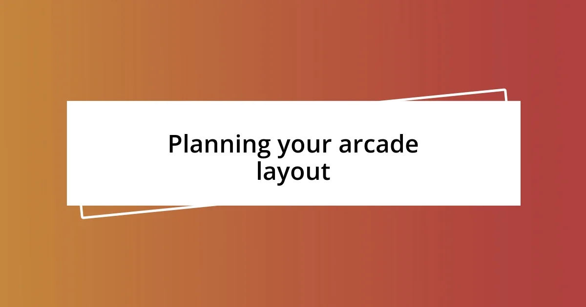 Planning your arcade layout