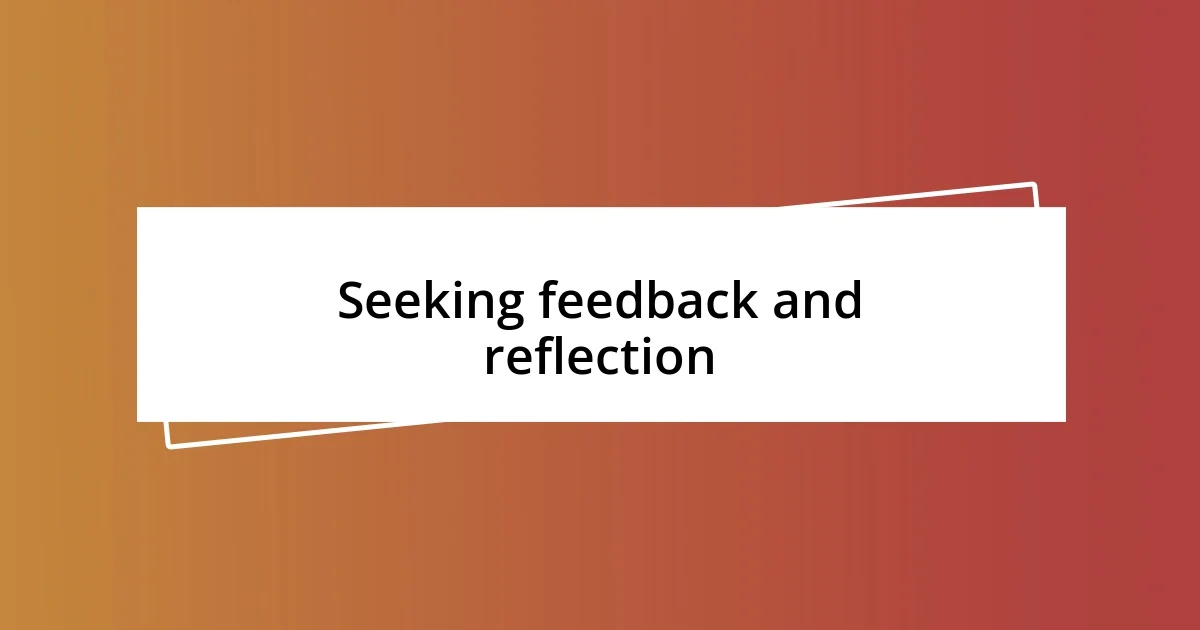 Seeking feedback and reflection