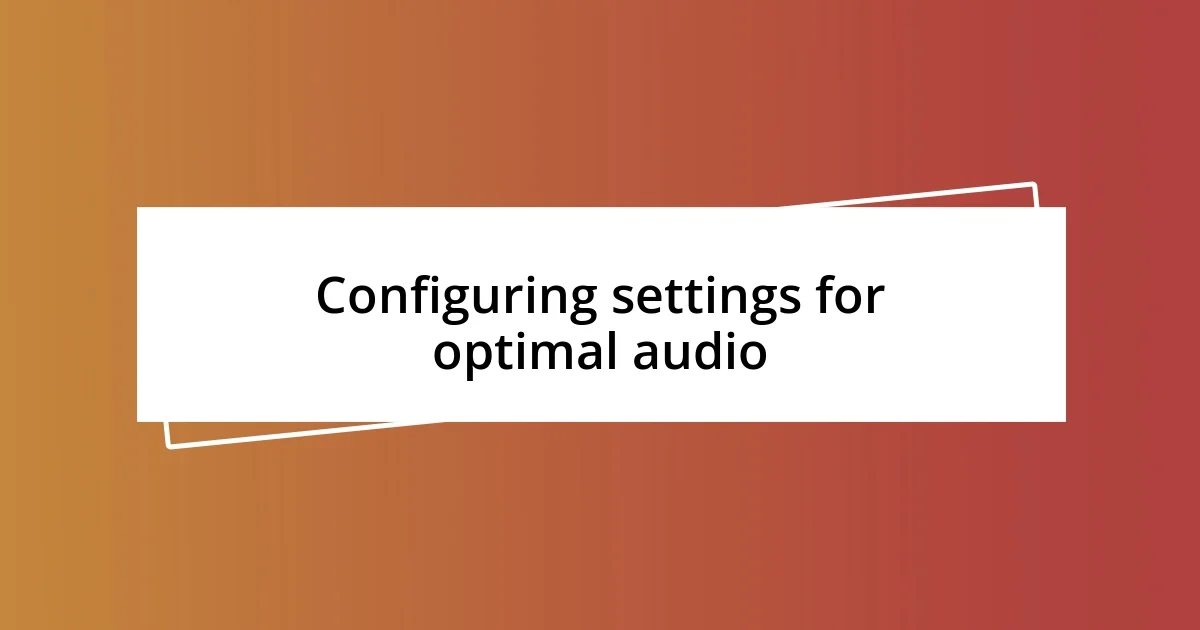 Configuring settings for optimal audio