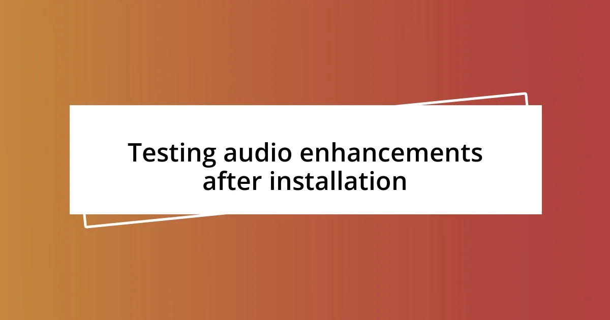 Testing audio enhancements after installation