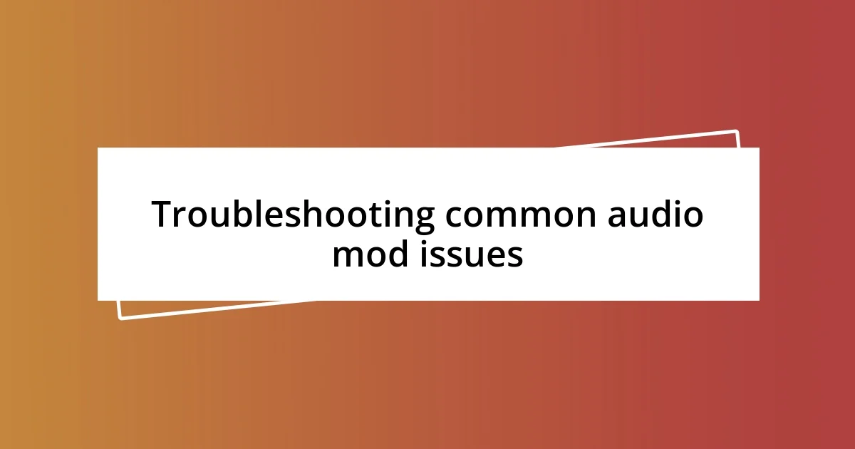 Troubleshooting common audio mod issues