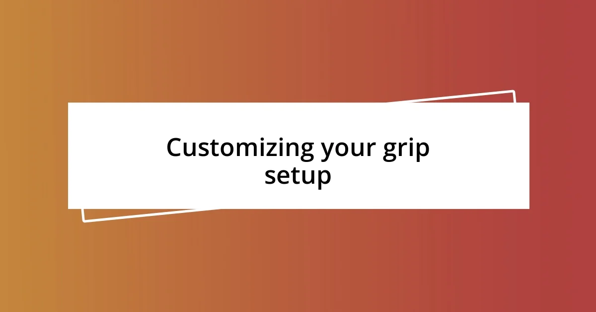 Customizing your grip setup