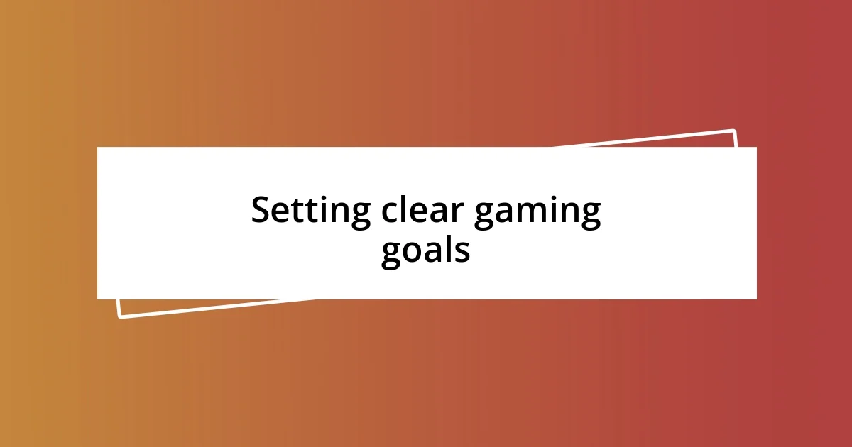 Setting clear gaming goals