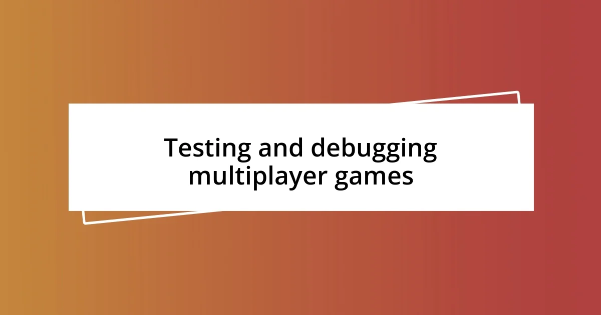 Testing and debugging multiplayer games