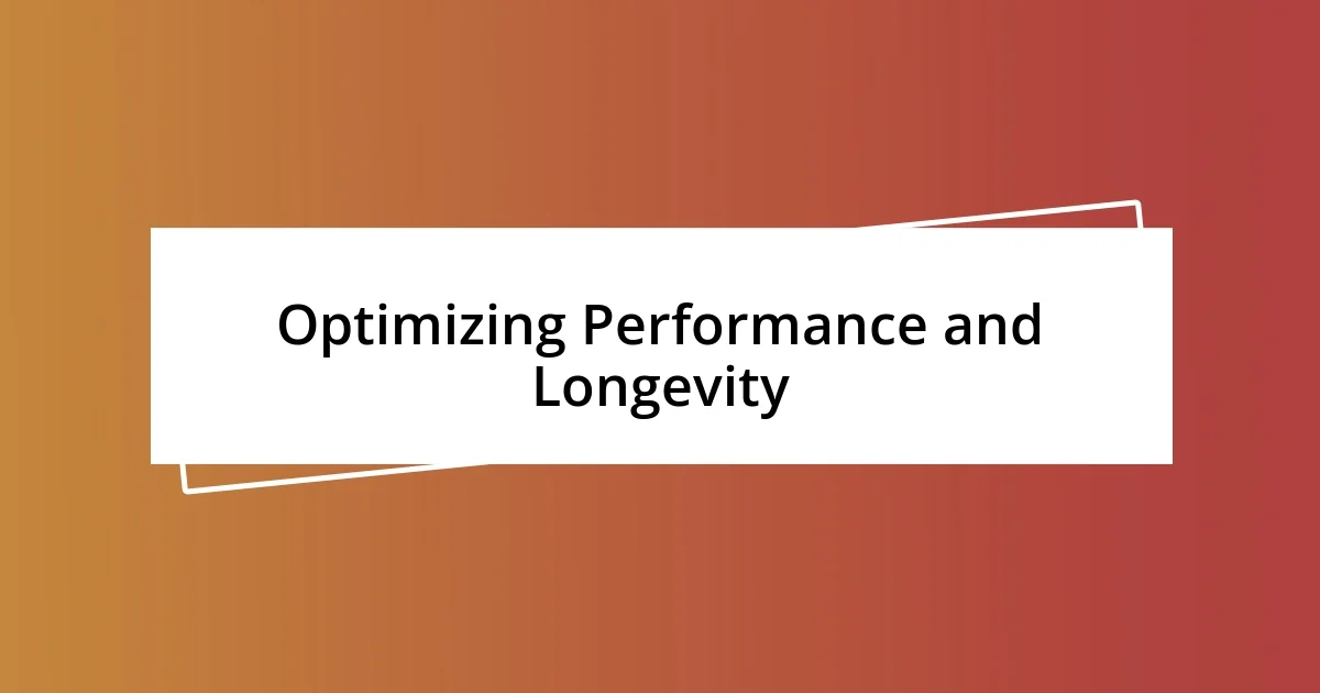 Optimizing Performance and Longevity