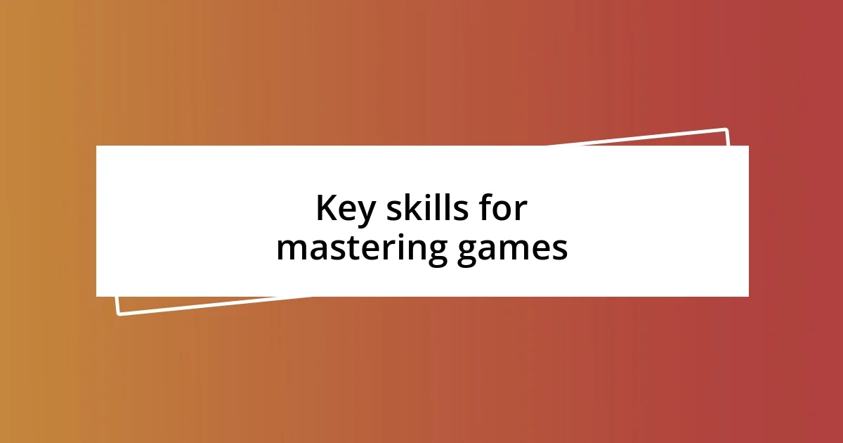 Key skills for mastering games