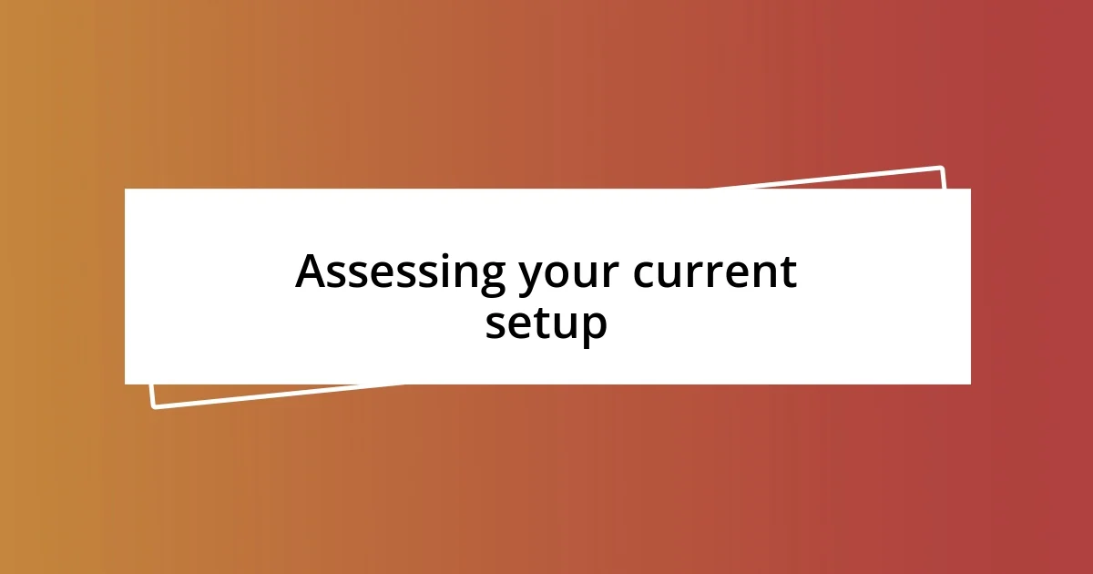 Assessing your current setup