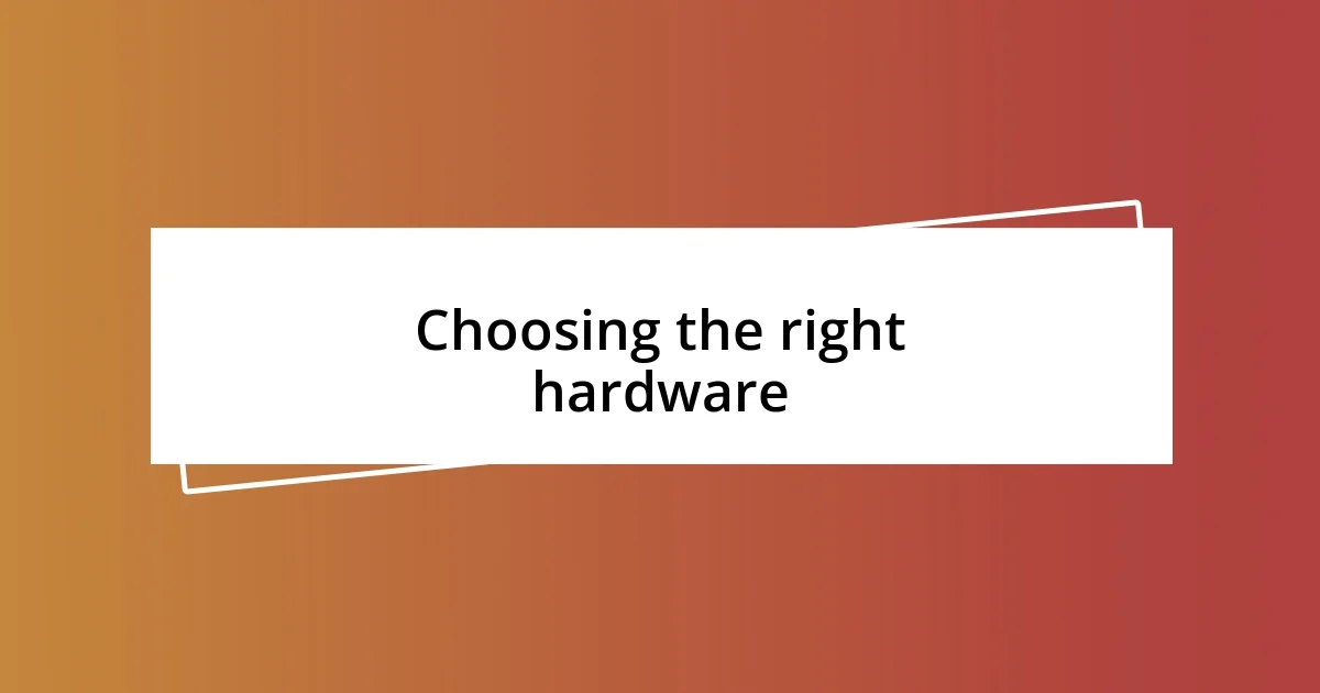 Choosing the right hardware