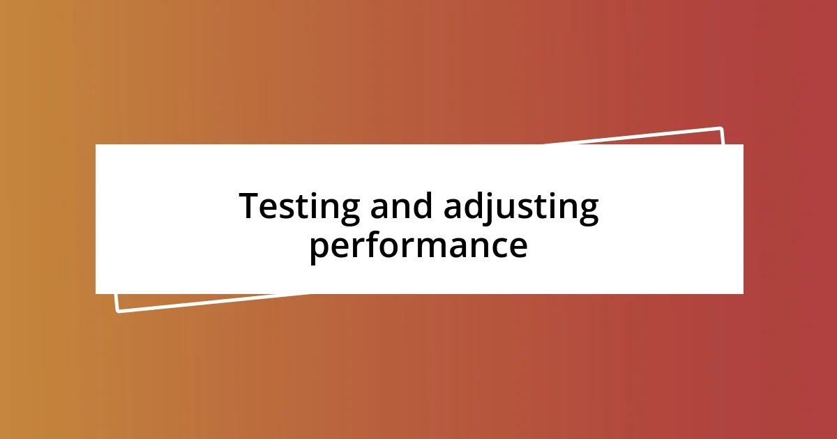 Testing and adjusting performance