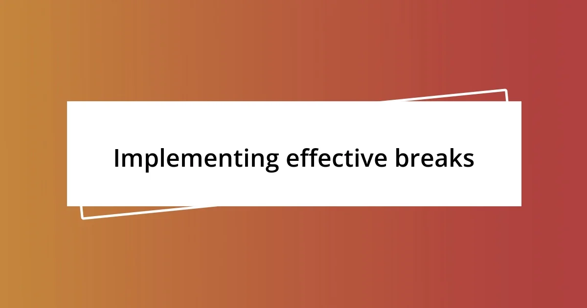 Implementing effective breaks