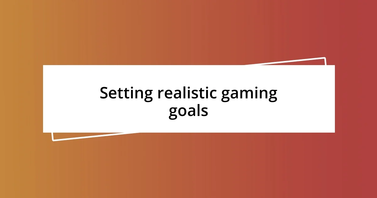 Setting realistic gaming goals