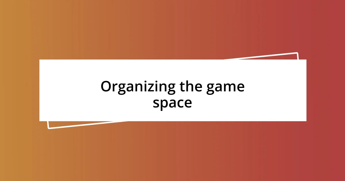 Organizing the game space