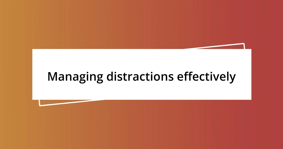 Managing distractions effectively