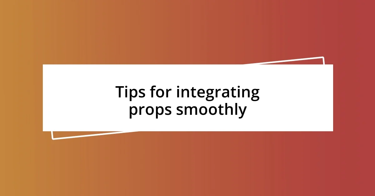 Tips for integrating props smoothly