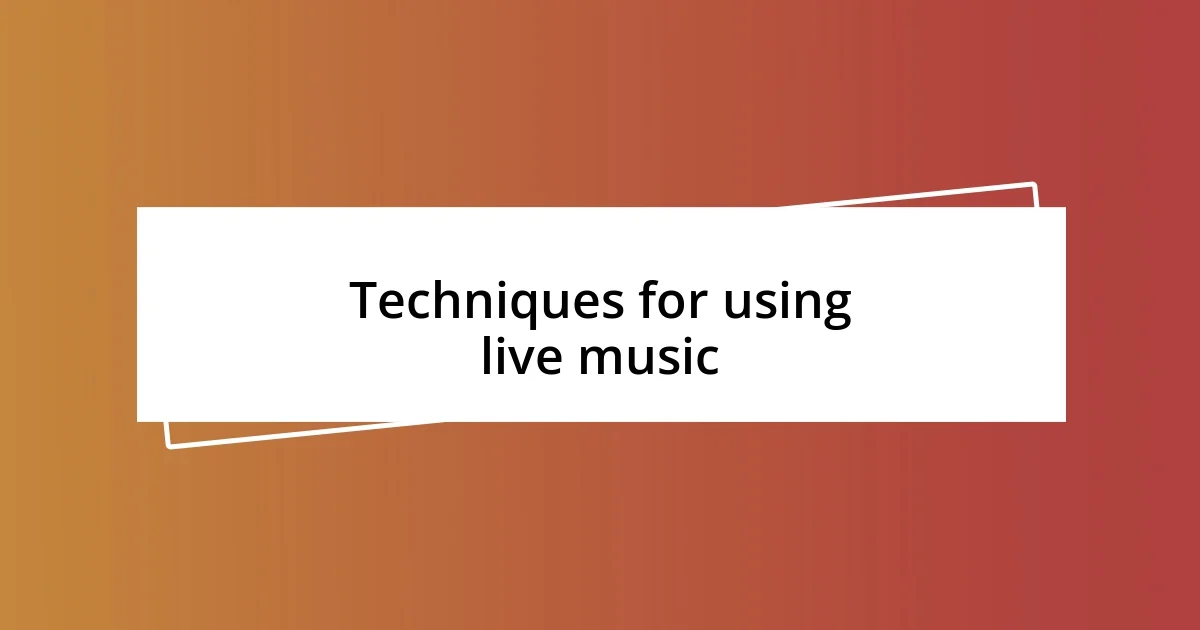 Techniques for using live music