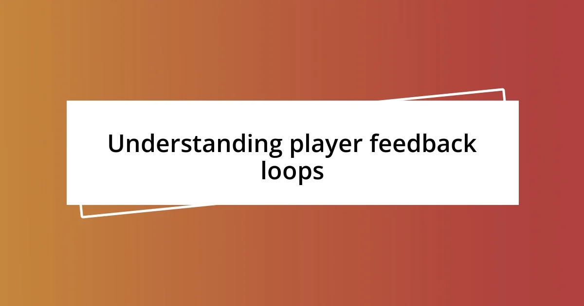 Understanding player feedback loops