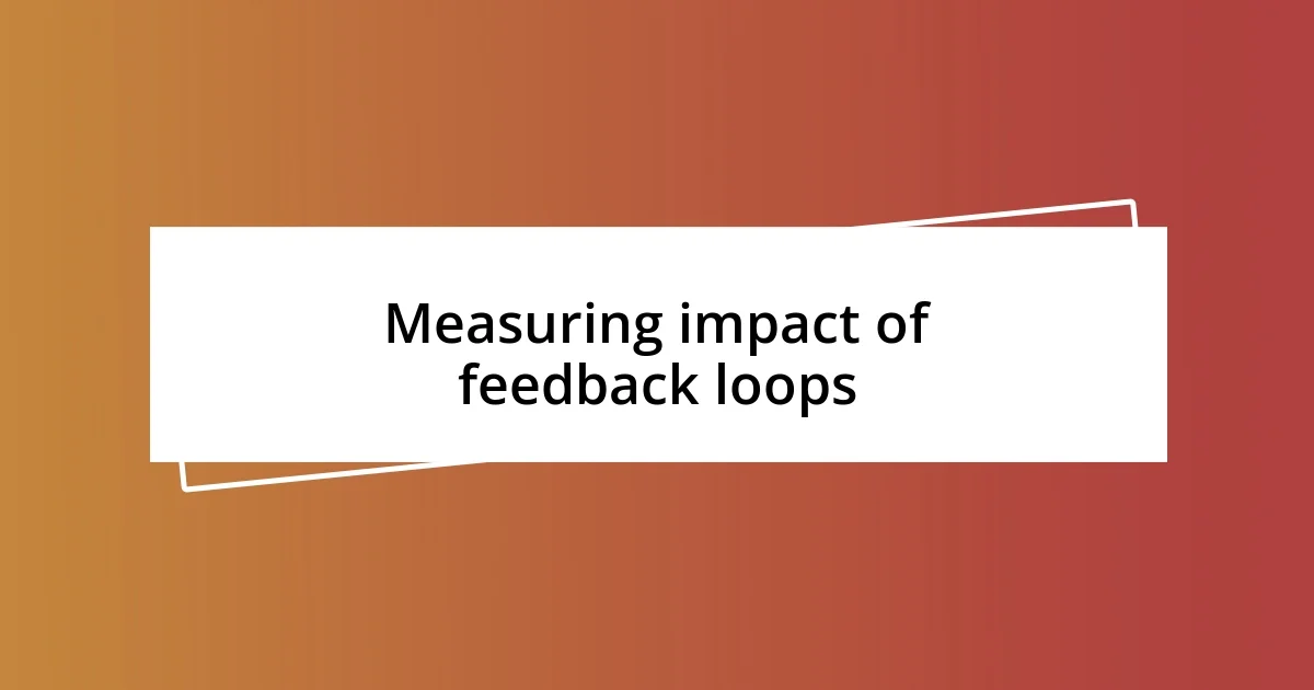 Measuring impact of feedback loops