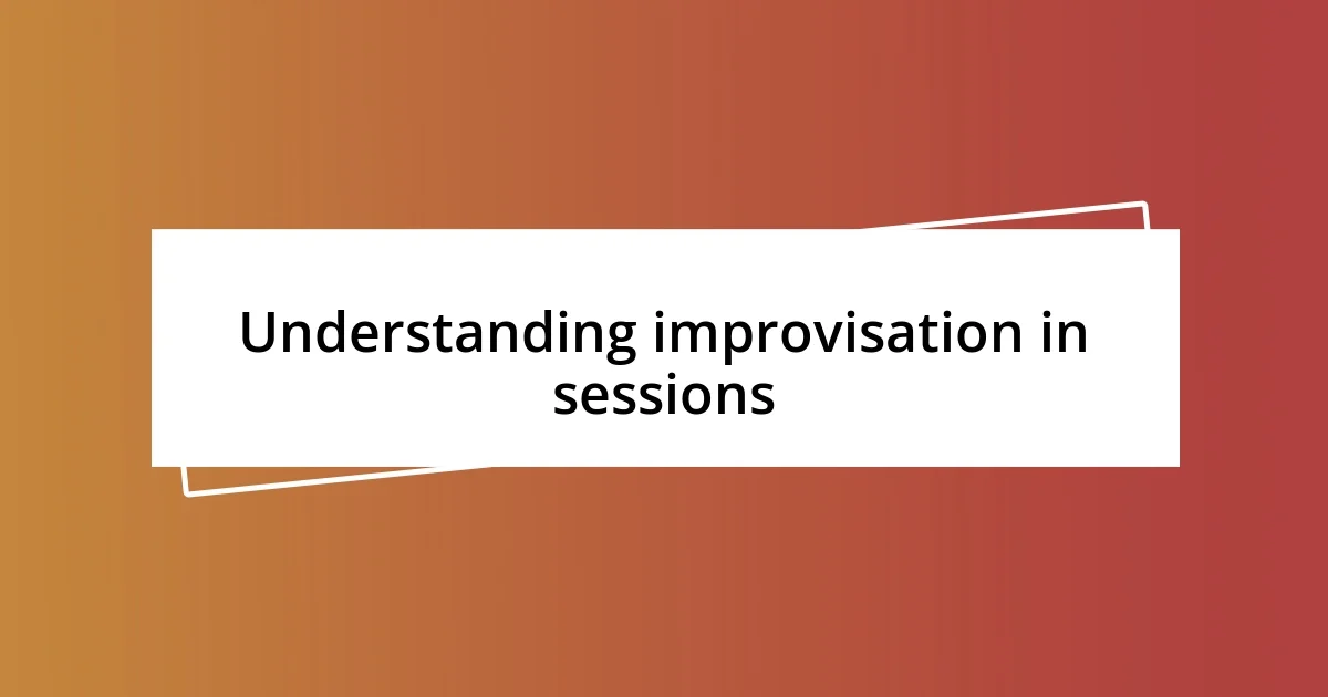 Understanding improvisation in sessions