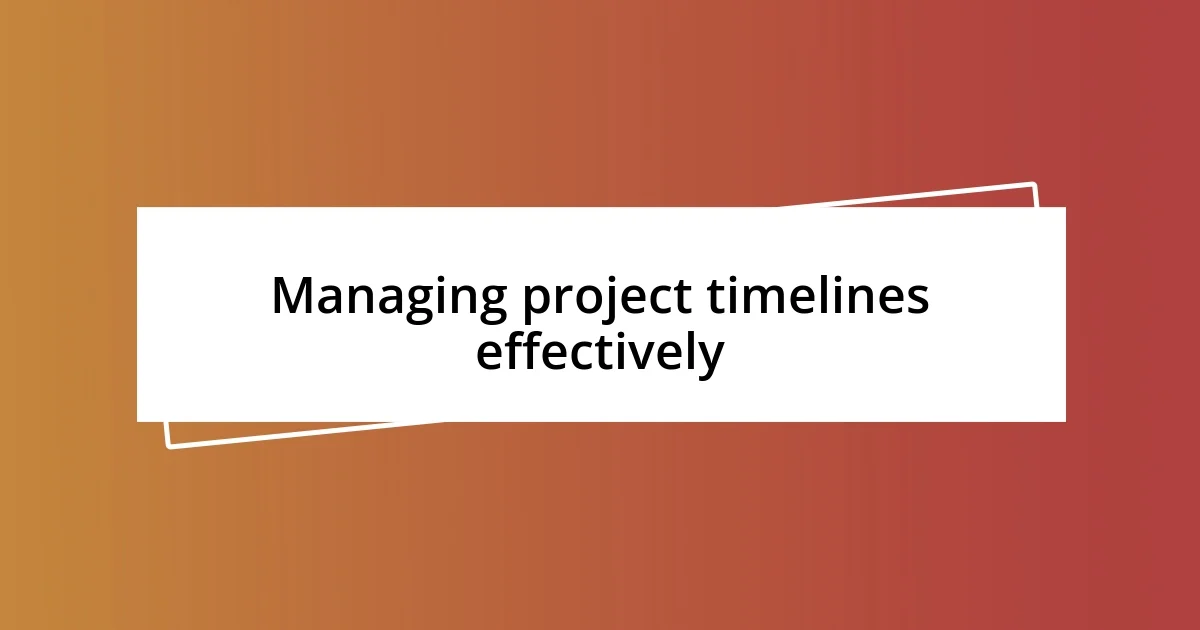 Managing project timelines effectively