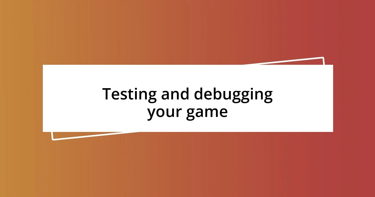 Testing and debugging your game