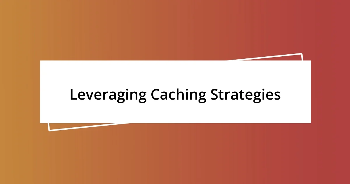 Leveraging Caching Strategies