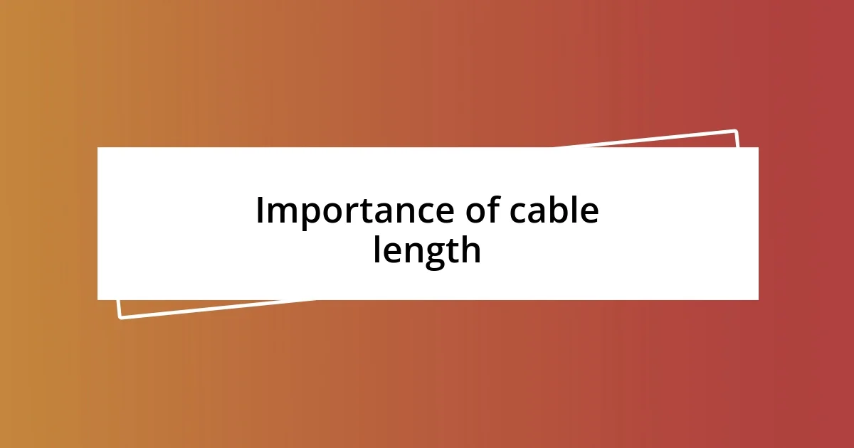 Importance of cable length