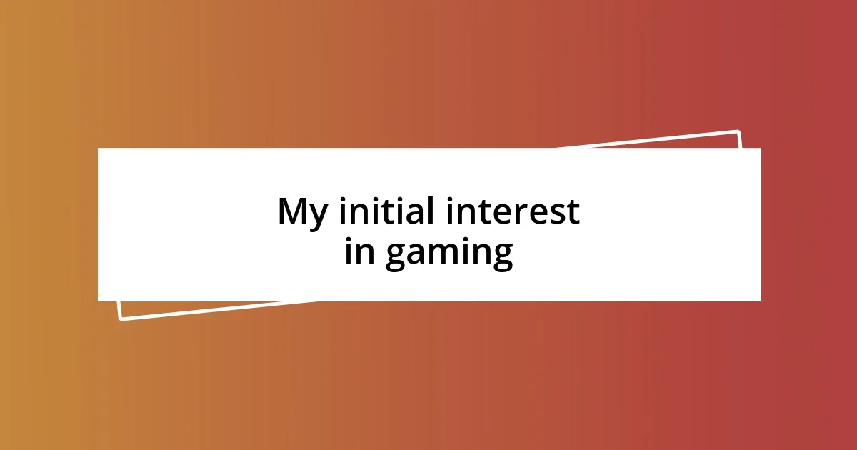 My initial interest in gaming